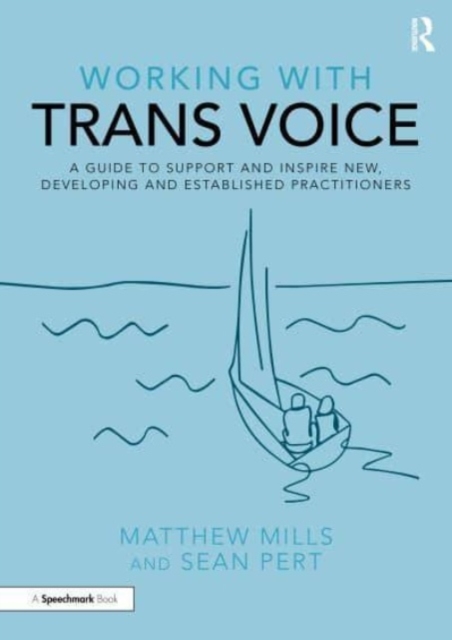 Working with Trans Voice: A Guide to Support and Inspire New, Developing and Established Practitioners - Matthew Mills