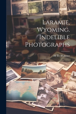 Laramie, Wyoming. Indelible Photographs - H. D. Webster