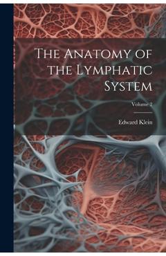 Coperta cărții 'The Anatomy of the Lymphatic System; Volume 2 - Edward Klein'