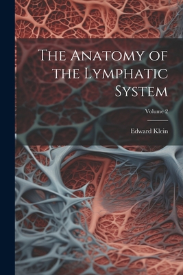 Coperta cărții 'The Anatomy of the Lymphatic System; Volume 2 - Edward Klein'