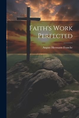Faith's Work Perfected - August Hermann Francke