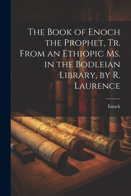 The Book of Enoch the Prophet, Tr. From an Ethiopic Ms. in the Bodleian Library, by R. Laurence - Enoch