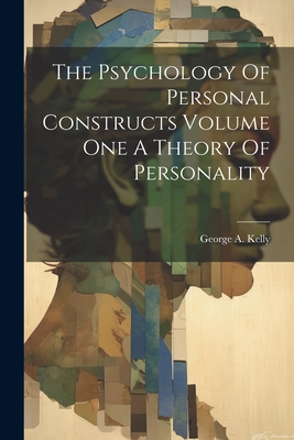 Coperta cărții 'The Psychology Of Personal Constructs Volume One A Theory Of Personality - George A. Kelly'