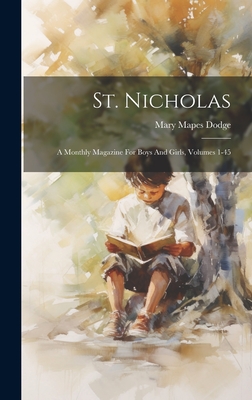 St. Nicholas: A Monthly Magazine For Boys And Girls, Volumes 1-45 - Mary Mapes Dodge