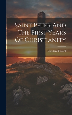 Saint Peter And The First Years Of Christianity - Constant Henri Fouard