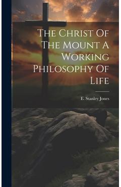 Coperta cărții 'The Christ Of The Mount A Working Philosophy Of Life - E. Stanley Jones'