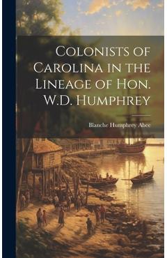 Coperta cărții 'Colonists of Carolina in the Lineage of Hon. W.D. Humphrey - Blanche Humphrey 1886- Abee'