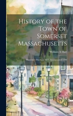 Coperta cărții 'History of the Town of Somerset Massachusetts: Shawomet Purchase 1677, Incorporated 1790 - William A. Hart'
