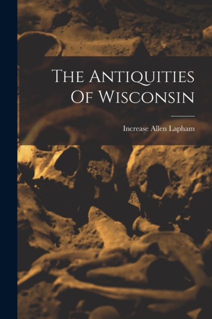 The Antiquities Of Wisconsin - Increase Allen Lapham