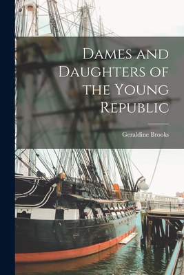 Dames and Daughters of the Young Republic - Brooks Geraldine