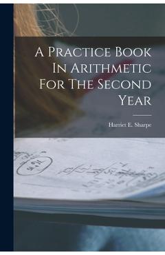 Coperta cărții 'A Practice Book In Arithmetic For The Second Year - Harriet E. Sharpe'
