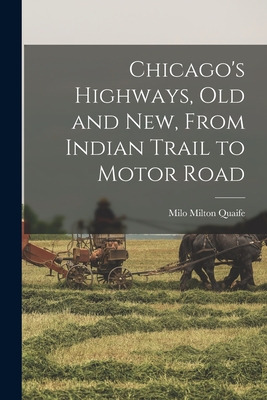 Chicago's Highways, old and new, From Indian Trail to Motor Road - Milo Milton Quaife