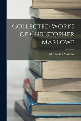 Coperta cărții 'Collected Works of Christopher Marlowe - Christopher Marlowe'