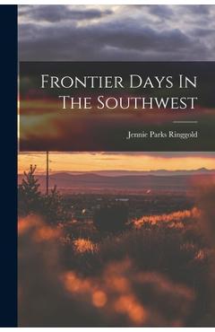 Coperta cărții 'Frontier Days In The Southwest - Jennie Parks Ringgold'