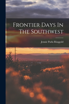 Frontier Days In The Southwest - Jennie Parks Ringgold