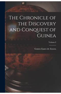 The Chronicle of the Discovery and Conquest of Guinea; Volume I - Gomes Eanes De Zurara
