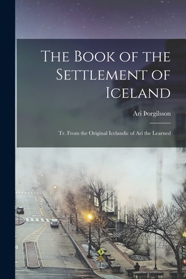 The Book of the Settlement of Iceland: Tr. From the Original Icelandic of Ari the Learned - Ari Þorgilsson