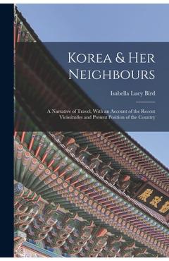 Coperta cărții 'Korea & Her Neighbours: A Narrative of Travel, With an Account of the Recent Vicissitudes and Present Position of the'