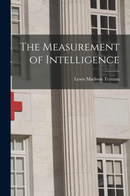 The Measurement of Intelligence - Lewis Madison Terman