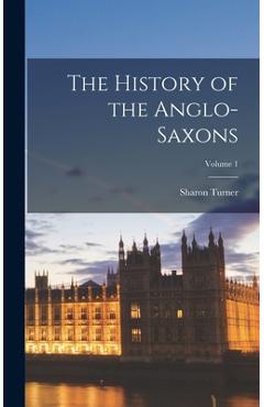 Coperta cărții 'The History of the Anglo-Saxons; Volume 1 - Sharon Turner'