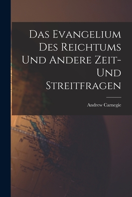 Das Evangelium des Reichtums und Andere Zeit- und Streitfragen - Andrew Carnegie