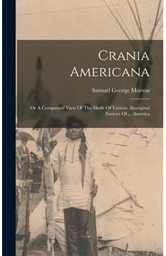 Coperta cărții 'Crania Americana: Or A Comparatif View Of The Skulls Of Various Aboriginal Nations Of ... America - Samuel George Morton'