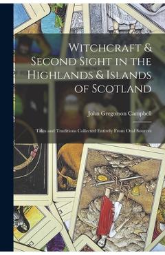 Poza produsului Witchcraft & Second Sight in the Highlands & Islands of Scotland: Tales and Traditions Collected Entirely From Oral Sources - John Gregorson Campbell