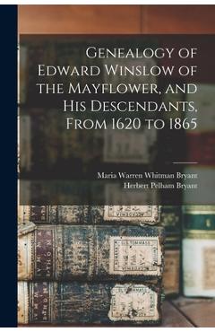 Genealogy of Edward Winslow of the Mayflower, and his Descendants, From 1620 to 1865 - Maria Warren Whitman Bryant
