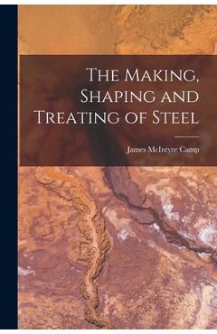 Coperta cărții 'The Making, Shaping and Treating of Steel - James Mcintyre Camp'