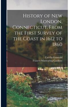 Coperta cărții 'History of New London, Connecticut, From the First Survey of the Coast in 1612 to 1860 - Frances Manwaring Caulkins'