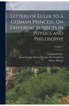 Coperta cărții 'Letters of Euler to a German Princess, On Different Subjects in Physics and Philosophy; Volume 1 - Henry Hunter'