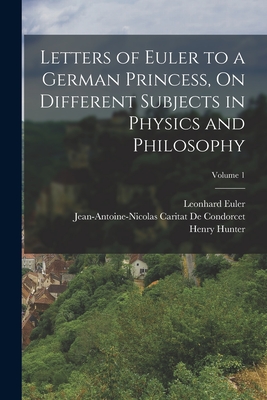 Coperta cărții 'Letters of Euler to a German Princess, On Different Subjects in Physics and Philosophy; Volume 1 - Henry Hunter'