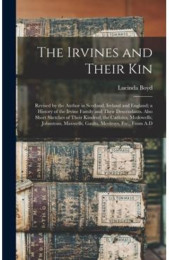 Coperta cărții 'The Irvines and Their Kin: Revised by the Author in Scotland, Ireland and England; a History of the Irvine Family and'