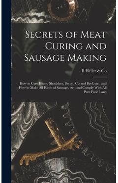Coperta cărții 'Secrets of Meat Curing and Sausage Making: How to Cure Hams, Shoulders, Bacon, Corned Beef, etc., and How to Make all'