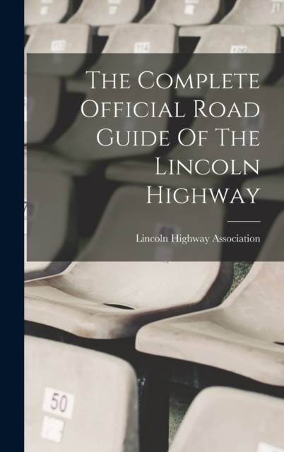 The Complete Official Road Guide Of The Lincoln Highway - Lincoln Highway Association