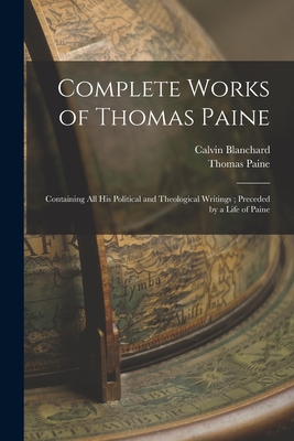 Complete Works of Thomas Paine: Containing all his Political and Theological Writings; Preceded by a Life of Paine - Thomas Paine