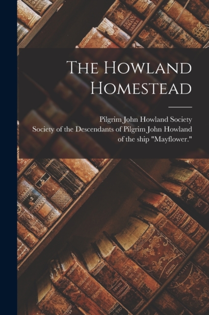 The Howland Homestead - Pilgrim John Howland Society