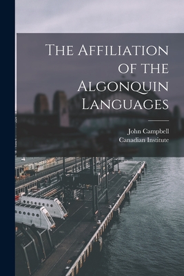 The Affiliation of the Algonquin Languages [microform] - John 1840-1904 Campbell