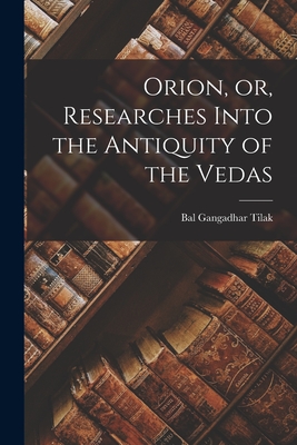 Orion, or, Researches Into the Antiquity of the Vedas - Bal Gangadhar 1856-1920 N. 50 Tilak
