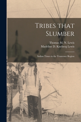 Tribes That Slumber; Indian Times in the Tennessee Region - Thomas M. N. (thomas Mcdowell Lewis