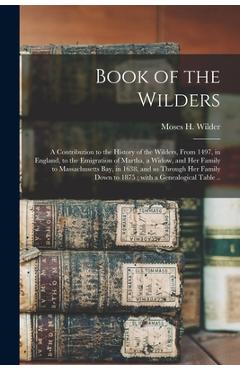 Coperta cărții 'Book of the Wilders: a Contribution to the History of the Wilders, From 1497, in England, to the Emigration of Martha,'