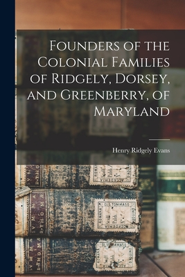 Founders of the Colonial Families of Ridgely, Dorsey, and Greenberry, of Maryland - Henry Ridgely 1861-1949 Evans