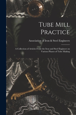 Tube Mill Practice; a Collection of Articles From the Iron and Steel Engineer on Various Phases of Tube Making - Association Of Iron & Steel Engineers