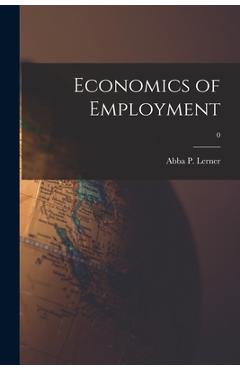 Poza produsului Economics of Employment; 0 - Abba P. (abba Ptachya) 1903- Lerner