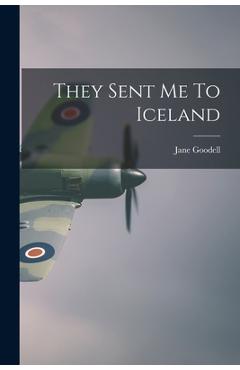 Coperta cărții 'They Sent Me To Iceland - Jane Goodell'