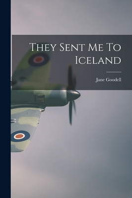 Coperta cărții 'They Sent Me To Iceland - Jane Goodell'