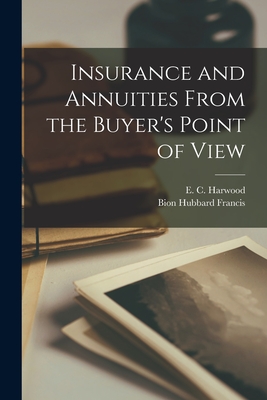 Insurance and Annuities From the Buyer's Point of View - E. C. (edward Crosby) 1900- Harwood