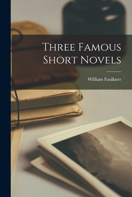 Three Famous Short Novels - William 1897-1962 Faulkner