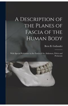 Poza produsului A Description of the Planes of Fascia of the Human Body: With Special Reference to the Fascia of the Abdomen, Pelvis and Perineum - Bern B. (bern Budd) 1860- Gallaudet