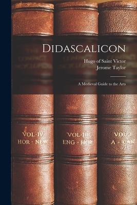 Didascalicon; a Medieval Guide to the Arts - 1096 Or 7-1141 Hugo Of Saint Victor